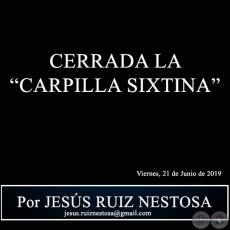 CERRADA LA CARPILLA SIXTINA - Por JESS RUIZ NESTOSA - Viernes, 21 de Junio de 2019